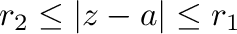 $r_{2} \leq \vert z - a\vert \leq r_{1}$