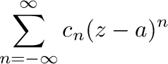 $\displaystyle \sum_{n=-\infty}^{\infty}c_{n}(z-a)^{n}$