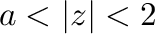 $a < \vert z\vert < 2$