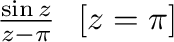 $\frac{\sin{z}}{z - \pi} \ \ [z = \pi]$