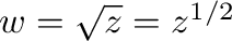 $w = \sqrt{z} = z^{1/2}$