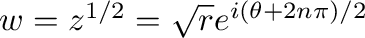 $w = z^{1/2} = \sqrt{r}e^{i(\theta + 2n\pi)/2}$