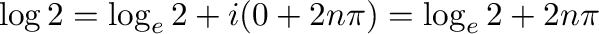$\displaystyle \log{2} = \log_{e}{2} + i (0 + 2n\pi) = \log_{e}{2} + 2n\pi \ $