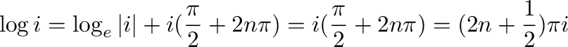 $\displaystyle \log{i} = \log_{e}{\vert i\vert} + i (\frac{\pi}{2} + 2n\pi) = i(\frac{\pi}{2} + 2n\pi) = (2n+\frac{1}{2})\pi i $