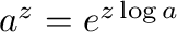 $a^{z} = e^{z\log{a}}$