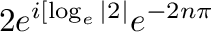 $\displaystyle 2e^{i [\log_{e}{\vert 2\vert}}e^{-2n\pi}$