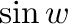 $\sin{w}$