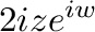 $\displaystyle 2ize^{iw}$