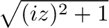 $\sqrt{(iz)^2 + 1}$