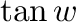 $\tan{w}$