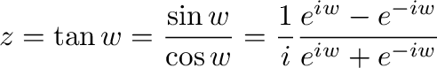 $\displaystyle z = \tan{w} = \frac{\sin{w}}{\cos{w}} = \frac{1}{i}\frac{e^{iw} - e^{-iw}}{e^{iw} + e^{-iw}}$