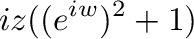 $\displaystyle iz((e^{iw})^2 + 1)$