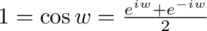 $1 = \cos{w} = \frac{e^{iw} + e^{-iw}}{2}$
