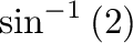$\displaystyle \sin^{-1}{(2)}$