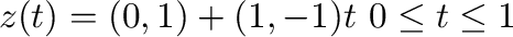 $z(t) = (0,1) + (1,-1)t，\ 0 \leq t \leq 1$