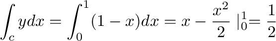 $\displaystyle \int_{c}y dx = \int_{0}^{1}(1-x)dx = x - \frac{x^2}{2} \mid_{0}^{1} = \frac{1}{2}$