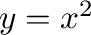 $y = x^2$
