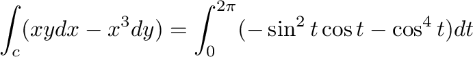 $\displaystyle \int_{c}(xy dx - x^3 dy) = \int_{0}^{2\pi}(-\sin^{2}{t}\cos{t} - \cos^{4}{t} )dt$