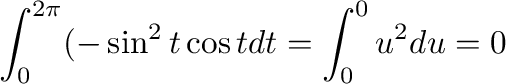 $\displaystyle \int_{0}^{2\pi}(-\sin^{2}{t}\cos{t} dt = \int_{0}^{0} u^2 du = 0$