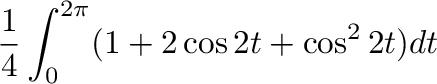 $\displaystyle \frac{1}{4}\int_{0}^{2\pi}(1 + 2\cos{2t} + \cos^{2}{2t}) dt$
