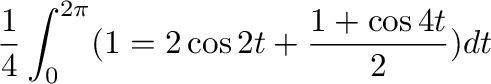 $\displaystyle \frac{1}{4}\int_{0}^{2\pi}(1 = 2\cos{2t} + \frac{1 + \cos{4t}}{2}) dt$