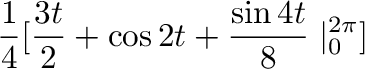 $\displaystyle \frac{1}{4}[\frac{3t}{2} + \cos{2t} + \frac{\sin{4t}}{8}\mid_{0}^{2\pi}]$