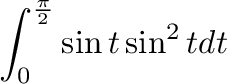 $\displaystyle \int_{0}^{\frac{\pi}{2}}\sin{t}\sin^{2}{t} dt$