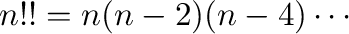 $n!! = n(n-2)(n-4) \cdots $