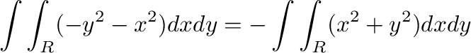 $\displaystyle \int\int_{R}(-y^2 - x^2)dxdy = -\int\int_{R}(x^2 + y^2)dx dy$