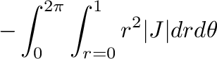 $\displaystyle - \int_{0}^{2\pi}\int_{r =0}^{1} r^2 \vert J\vert dr d\theta$