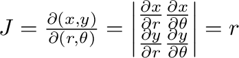 $J = \frac{\partial(x,y)}{\partial(r,\theta)} = \left\vert\begin{array}{cc}
\fr...
...y}{\partial r} & \frac{\partial y}{\partial \theta}
\end{array}\right\vert = r$