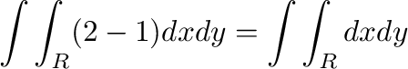 $\displaystyle \int\int_{R}(2 - 1)dxdy = \int\int_{R}dx dy$