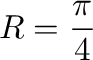 $\displaystyle Rの面積 = \frac{\pi}{4}$