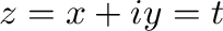 $z = x + iy = t$