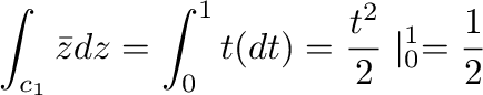 $\displaystyle \int_{c_{1}}\bar{z} dz = \int_{0}^{1}t (dt) = \frac{t^2}{2} \mid_{0}^{1} = \frac{1}{2}$