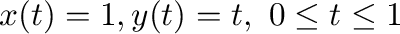$x(t) = 1, y(t) = t, \ 0 \leq t \leq 1$