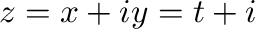 $z = x + iy = t + i$