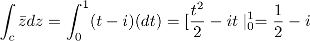 $\displaystyle \int_{c}\bar{z} dz = \int_{0}^{1}(t-i) (dt) = [\frac{t^2}{2} - it \mid_{0}^{1} = \frac{1}{2} - i$
