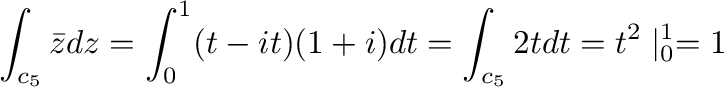 $\displaystyle \int_{c_{5}}\bar{z} dz = \int_{0}^{1}(t-it) (1+i) dt = \int_{c_{5}} 2t dt = t^{2}\mid_{0}^{1} = 1$
