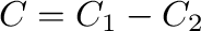 $C = C_{1} - C_{2}$