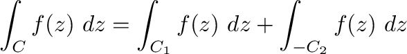 $\displaystyle \int_{C}f(z)\ dz = \int_{C_{1}}f(z)\ dz + \int_{-C_{2}}f(z)\ dz$