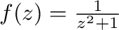 $f(z) = \frac{1}{z^2 + 1}$