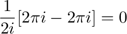 $\displaystyle \frac{1}{2i}[2\pi i - 2\pi i] = 0$