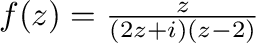 $f(z) = \frac{z}{(2z + i)(z-2)}$