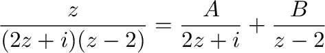 $\displaystyle \frac{z}{(2z + i)(z-2)} = \frac{A}{2z+i} + \frac{B}{z-2}$