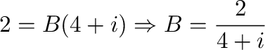 $\displaystyle 2 = B(4 + i) \Rightarrow B = \frac{2}{4 + i}$
