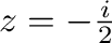 $z = -\frac{i}{2}$