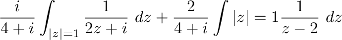 $\displaystyle \frac{i}{4+i}\int_{\vert z\vert=1}\frac{1}{2z + i}\ dz + \frac{2}{4+i}\int{\vert z\vert=1}\frac{1}{z-2}\ dz$