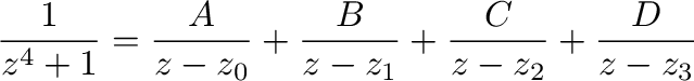 $\displaystyle \frac{1}{z^4 + 1} = \frac{A}{z - z_{0}} + \frac{B}{z - z_{1}} + \frac{C}{z - z_{2}} + \frac{D}{z - z_{3}}$