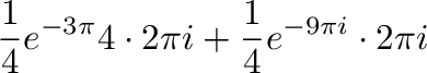 $\displaystyle \frac{1}{4}e^{-3\pi}{4}\cdot 2\pi i + \frac{1}{4}e^{-9\pi i}\cdot 2\pi i$